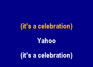 (it's a celebration)

Yahoo

(it's a celebration)