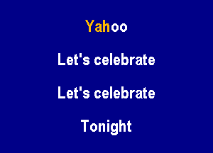 Yahoo
Let's celebrate

Let's celebrate

Tonight