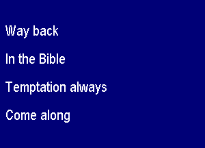Way back
In the Bible

Temptation always

Come along