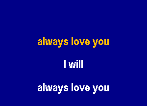 always love you

I will

always love you