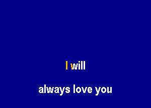 I will

always love you