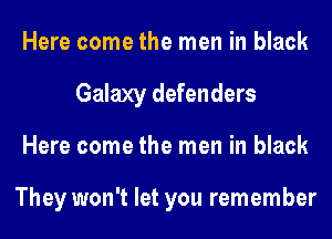 Here come the men in black
Galaxy defenders
Here come the men in black

They won't let you remember