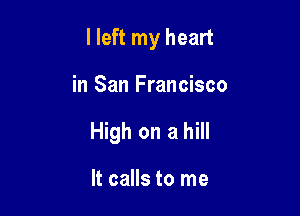I left my heart

in San Francisco

HMhonahm

It calls to me