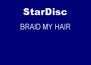 Starlisc
BRAID MY HAIR