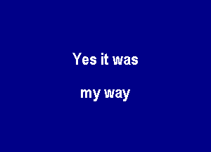 Yes it was

my way