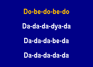 Do-be-do-be-do

Da-da-da-dya-da

Da-da-da-be-da
Da-da-da-da-da