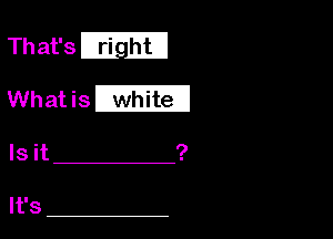Th at's lEih'tl

What is IWHi'ta

IS it ?

It's