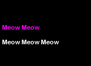 Meow Meow

Meow Meow Meow