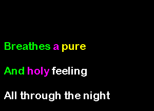 Breathes a pure

And holyfeeling

All through the night