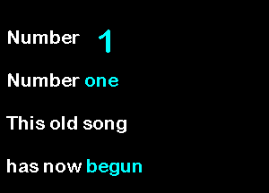 Number 1

Number one
This old song

has now begun