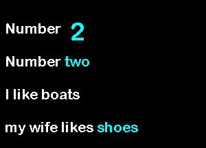 Number 2

Number two

I like boats

my wife likes shoes