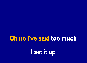 Oh no I've said too much

lset it up