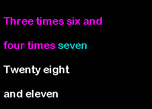 Three times six and

four times seven

Twenty eight

and eleven