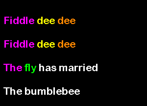 Fiddle dee dee

Fiddle dee dee

The fly has married

The bumblebee