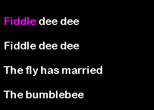 Fiddle dee dee

Fiddle dee dee

The fly has married

The bumblebee