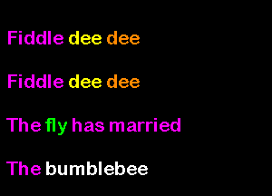Fiddle dee dee

Fiddle dee dee

The fly has married

The bumblebee
