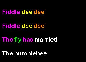 Fiddle dee dee

Fiddle dee dee

The fly has married

The bumblebee