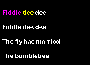 Fiddle dee dee

Fiddle dee dee

The fly has married

The bumblebee