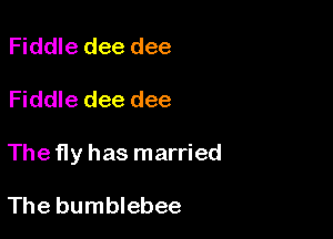 Fiddle dee dee

Fiddle dee dee

The fly has married

The bumblebee