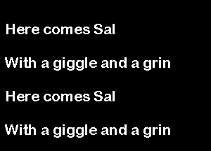 Here comes Sal
With a giggle and a grin

Here comes Sal

With a giggle and a grin