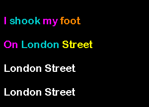 I shook my foot

On London Street
London Street

London Street