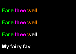 Fare thee well

Fare thee well

Fare thee well

My fairy fay