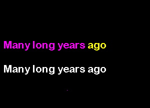 Many long years ago

Many long years ago