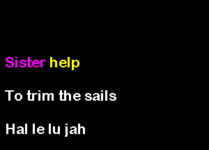 Sister help

To trim the sails

Hal Ie Iu iah