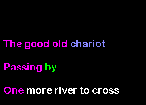 The good old chariot

Passing by

One more river to cross