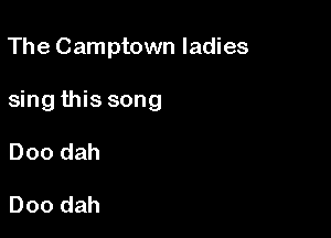 The Camptown ladies

sing this song

Doo dah

Doo dah