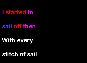 I started to

sail off then

With every

stitch of sail