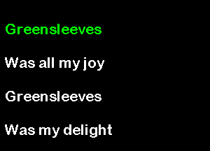 Green sleeves
Was all my joy

Green sleeves

Was my delight