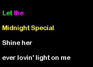 Let the
Midnight Special

Shine her

ever Iovin' light on me