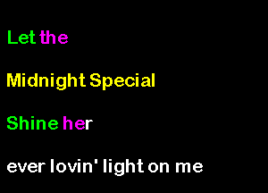 Let the
Midnight Special

Shine her

ever Iovin' light on me
