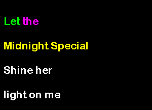 Let the

Midnight Special

Shine her

light on me