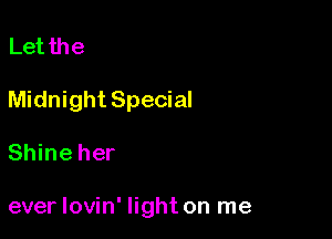 Let the
Midnight Special

Shine her

ever Iovin' light on me