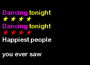 Dancing tonight
7? )f' 31' 24'

Dancing tonight
i t x? t

Happiest people

you ever saw
