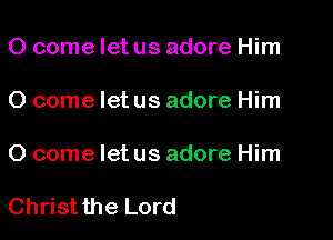 0 come let us adore Him

0 come let us adore Him

0 come let us adore Him

Christthe Lord
