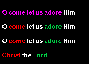 0 come let us adore Him

0 come let us adore Him

0 come let us adore Him

Christthe Lord