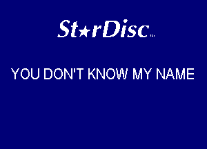 Sterisc...

YOU DON'T KNOW MY NAME