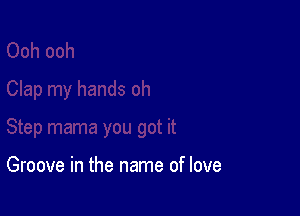 Groove in the name of love