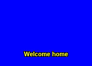 Welcome home