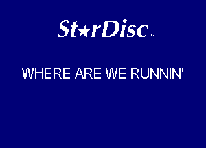 Sterisc...

WHERE ARE WE RUNNIN'