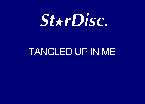 Sterisc...

TANGLED UP IN ME
