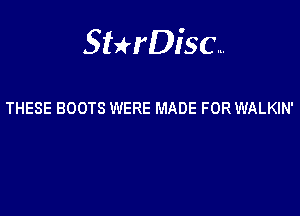 Sterisc...

THESE BOOTS WERE MADE FOR WALKIN'