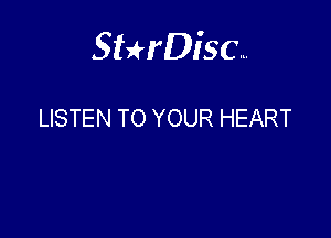 Sterisc...

LISTEN TO YOUR HEART