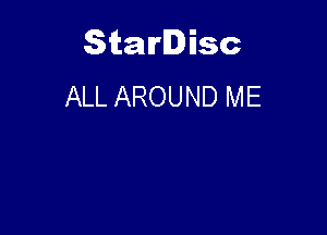 Starlisc
ALL AROUND ME