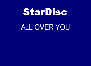 Starlisc
ALL OVER YOU