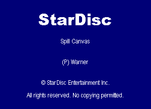 Starlisc

Spill Canvas
(P) 133mm

StarDIsc Entertainment Inc,

All rights reserved No copying permitted,