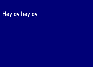 Hey oy hey oy